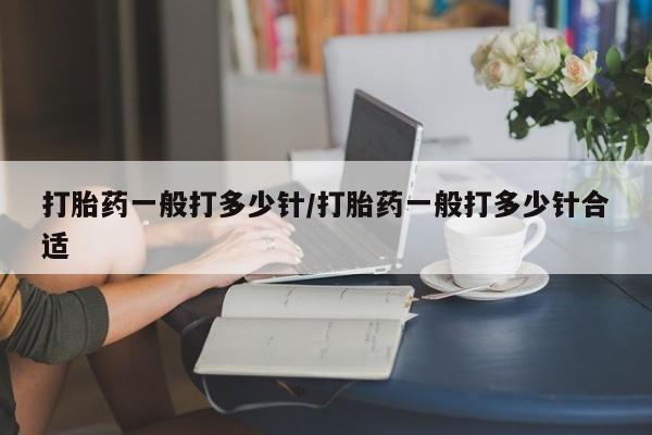打胎药在线购买全国包邮打胎药一般打多少针/打胎药一般打多少针合适