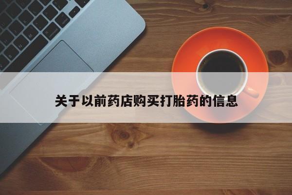 打胎药在线购买全国包邮关于以前药店购买打胎药的信息