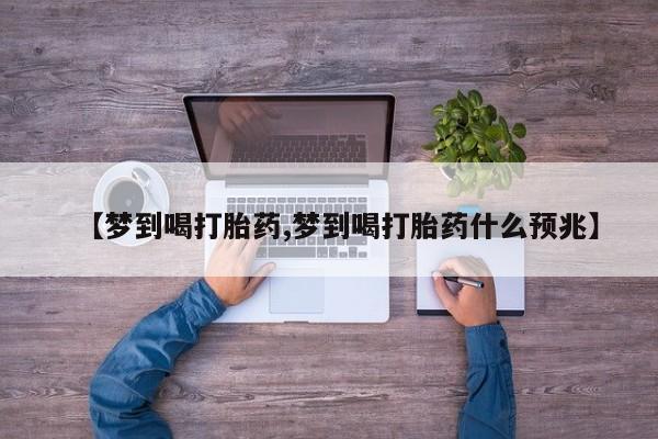 打胎药在线购买全国包邮【梦到喝打胎药,梦到喝打胎药什么预兆】