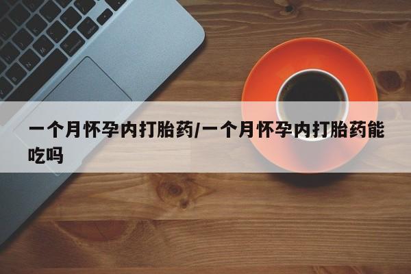 打胎药在线购买全国包邮一个月怀孕内打胎药/一个月怀孕内打胎药能吃吗