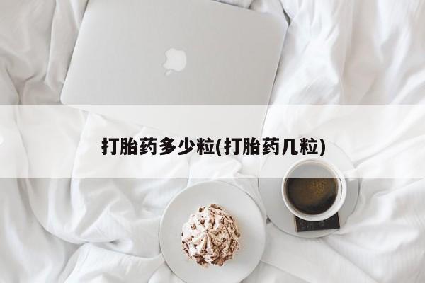 打胎药在线购买全国包邮打胎药多少粒(打胎药几粒)