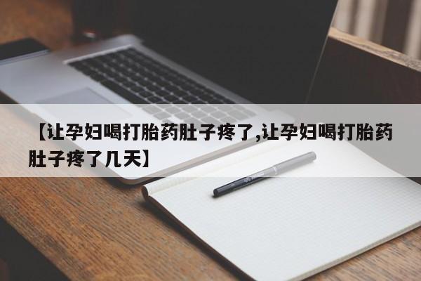 打胎药在线购买全国包邮【让孕妇喝打胎药肚子疼了,让孕妇喝打胎药肚子疼了几天】