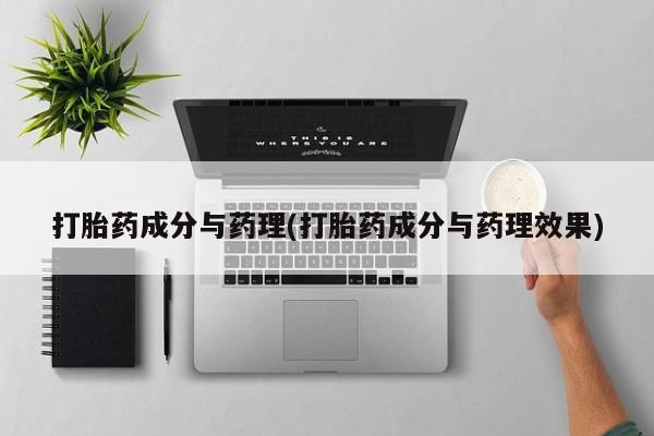 打胎药在线购买全国包邮打胎药成分与药理(打胎药成分与药理效果)