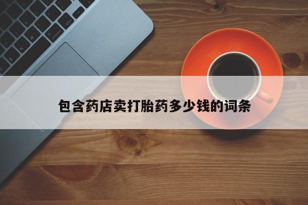 打胎药在线购买全国包邮包含药店卖打胎药多少钱的词条