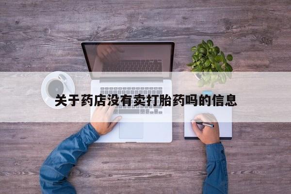打胎药在线购买全国包邮关于药店没有卖打胎药吗的信息