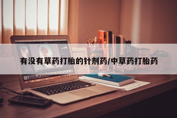 打胎药在线购买全国包邮有没有草药打胎的针剂药/中草药打胎药