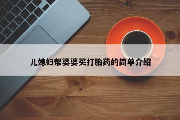 打胎药在线购买全国包邮儿媳妇帮婆婆买打胎药的简单介绍